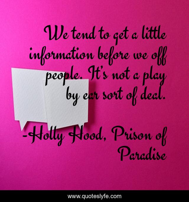 We tend to get a little information before we off people. It’s not a play by ear sort of deal.