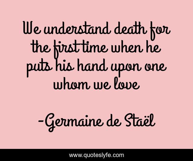 We understand death for the first time when he puts his hand upon one whom we love