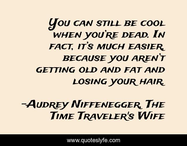 You can still be cool when you’re dead. In fact, it’s much easier, because you aren’t getting old and fat and losing your hair.