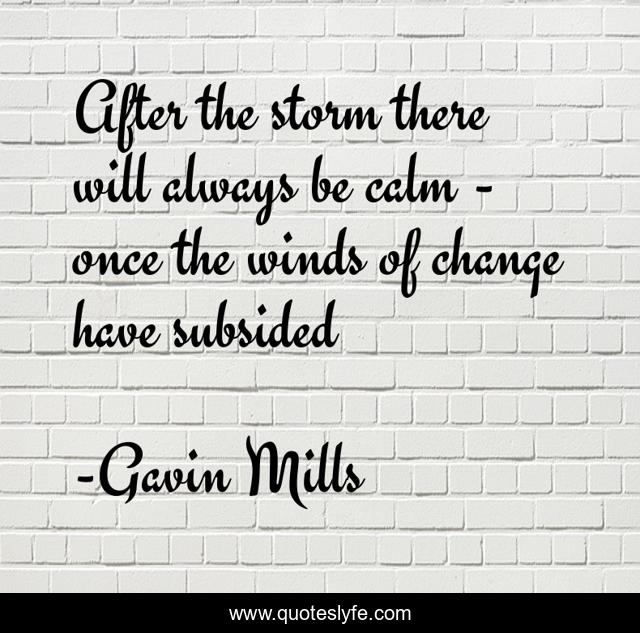 After the storm there will always be calm - once the winds of change have subsided