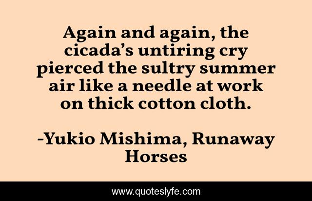 Again and again, the cicada’s untiring cry pierced the sultry summer air like a needle at work on thick cotton cloth.