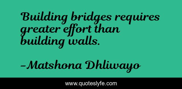 Building bridges requires greater effort than building walls.