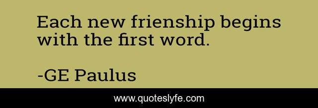 Each new frienship begins with the first word.