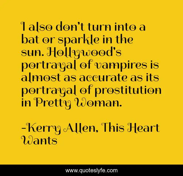 I also don't turn into a bat or sparkle in the sun. Hollywood's portrayal of vampires is almost as accurate as its portrayal of prostitution in Pretty Woman.