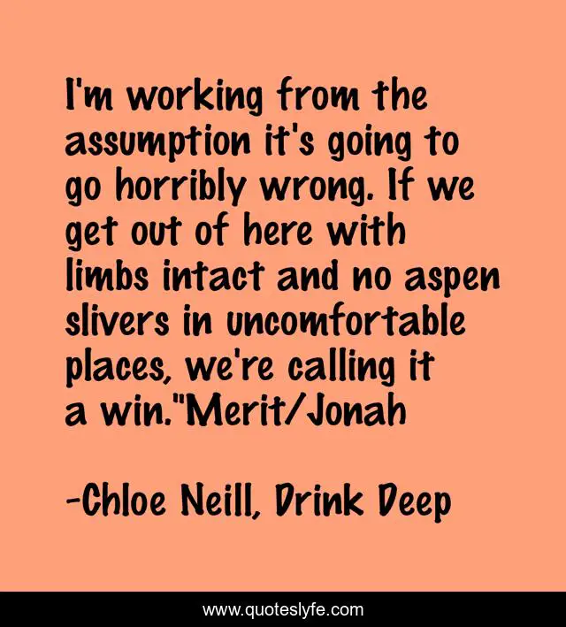 I'm working from the assumption it's going to go horribly wrong. If we get out of here with limbs intact and no aspen slivers in uncomfortable places, we're calling it a win.
