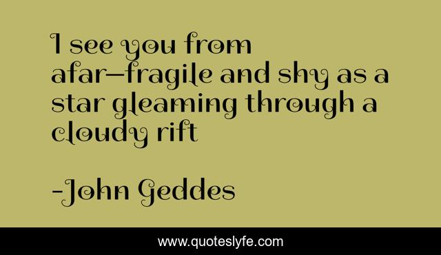 I see you from afar—fragile and shy as a star gleaming through a cloudy rift