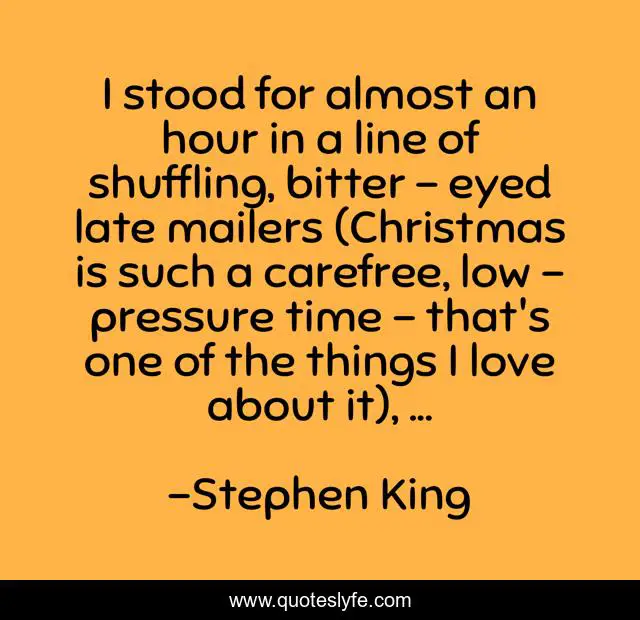 I stood for almost an hour in a line of shuffling, bitter - eyed late mailers (Christmas is such a carefree, low - pressure time - that's one of the things I love about it), ...