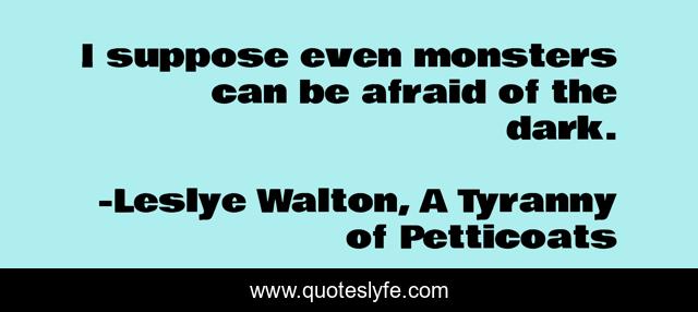 I suppose even monsters can be afraid of the dark.