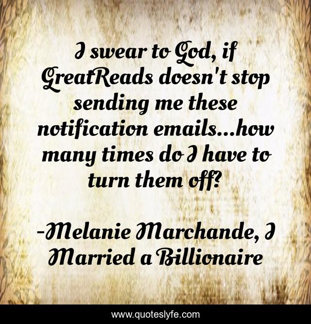 I swear to God, if GreatReads doesn't stop sending me these notification emails...how many times do I have to turn them off?