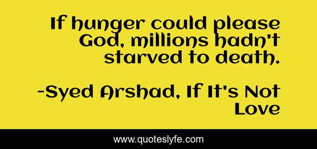 If hunger could please God, millions hadn't starved to death.
