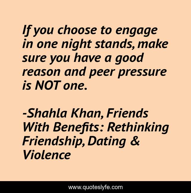 If you choose to engage in one night stands, make sure you have a good