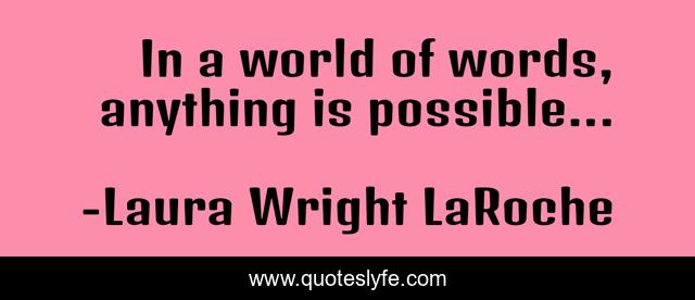 In a world of words, anything is possible...