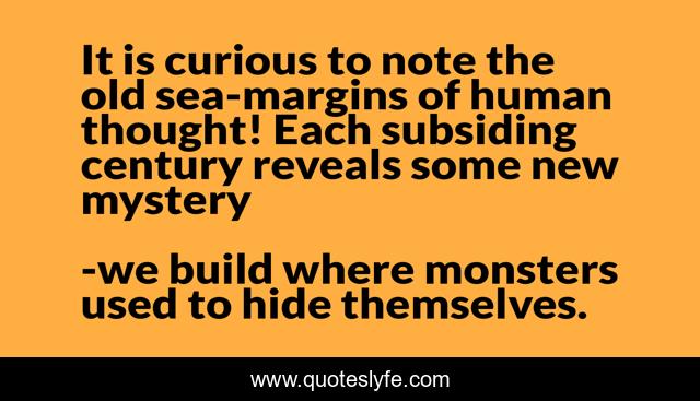 It is curious to note the old sea-margins of human thought! Each subsiding century reveals some new mystery