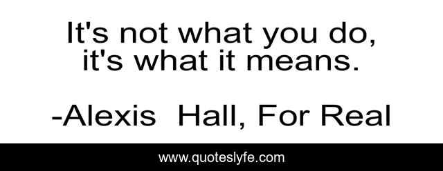 It's not what you do, it's what it means.