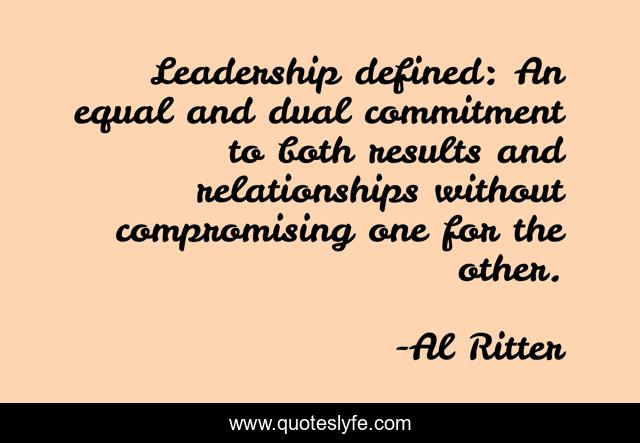 Leadership defined: An equal and dual commitment to both results and relationships without compromising one for the other.