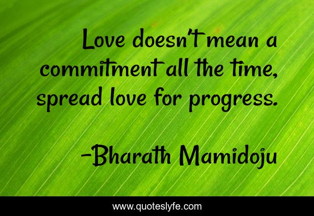 Love doesn’t mean a commitment all the time, spread love for progress.
