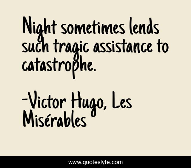 Night sometimes lends such tragic assistance to catastrophe.