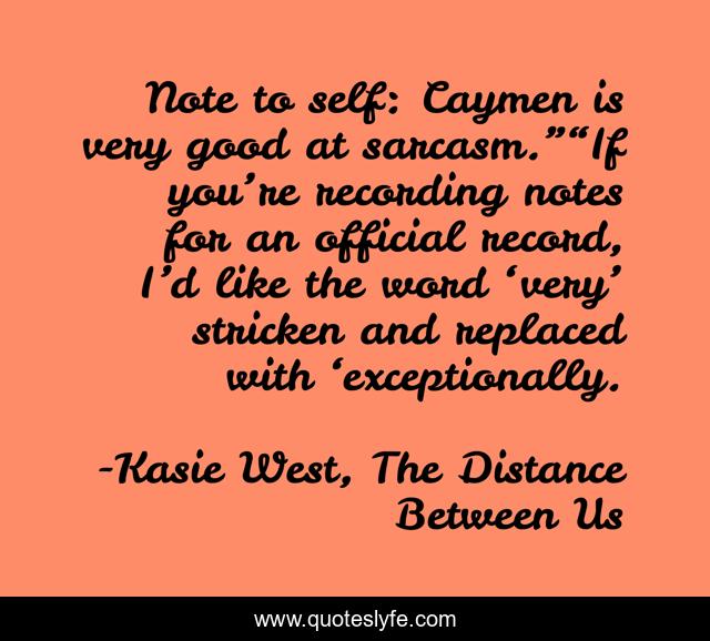 Note to self: Caymen is very good at sarcasm.”“If you’re recording notes for an official record, I’d like the word ‘very’ stricken and replaced with ‘exceptionally.