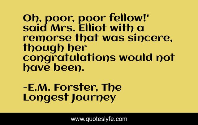 Oh, poor, poor fellow!' said Mrs. Elliot with a remorse that was sincere, though her congratulations would not have been.