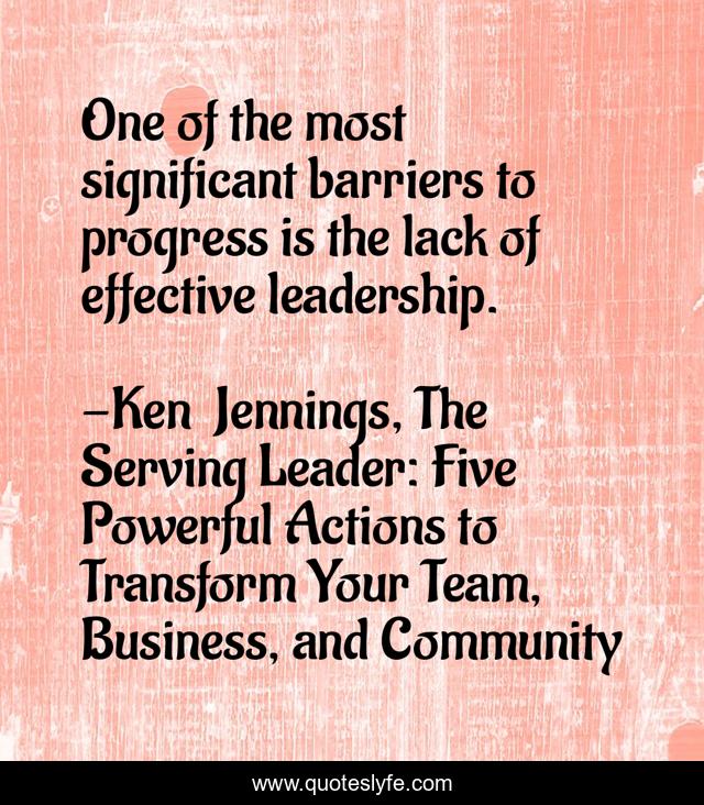 One of the most significant barriers to progress is the lack of effective leadership.