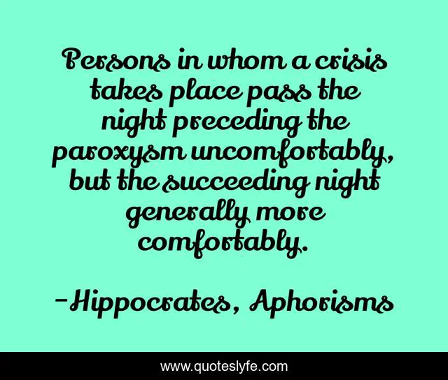Persons in whom a crisis takes place pass the night preceding the paroxysm uncomfortably, but the succeeding night generally more comfortably.