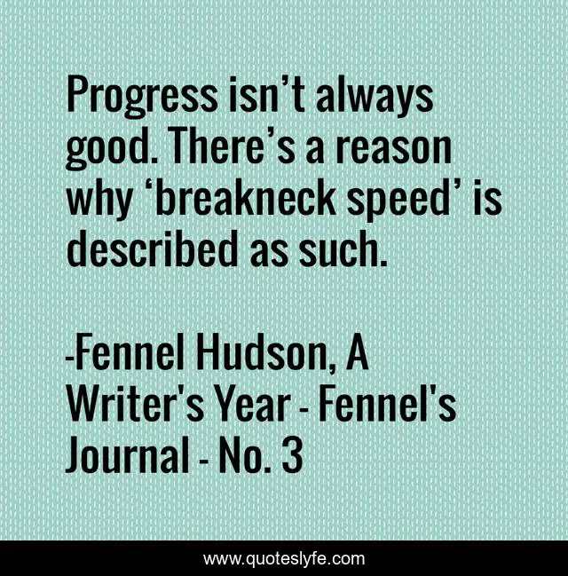 Progress isn’t always good. There’s a reason why ‘breakneck speed’ is described as such.