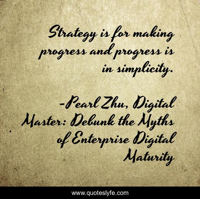 Strategy is for making progress and progress is in simplicity.