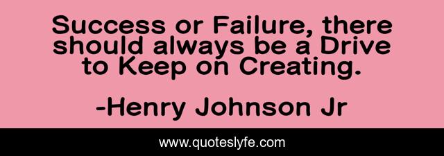Success or Failure, there should always be a Drive to Keep on Creating.