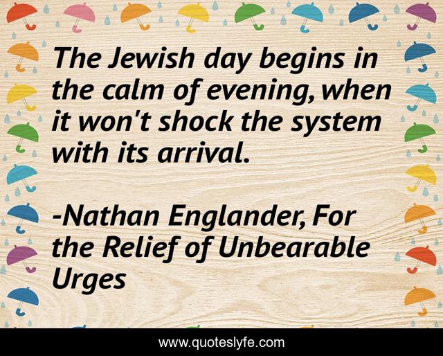 The Jewish day begins in the calm of evening, when it won't shock the system with its arrival.