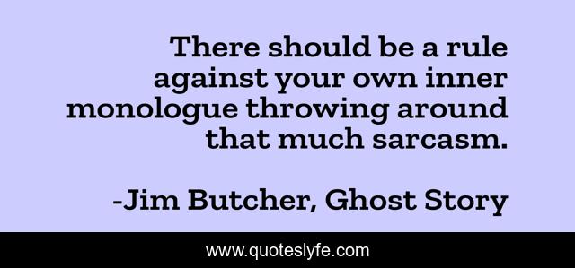 There should be a rule against your own inner monologue throwing around that much sarcasm.