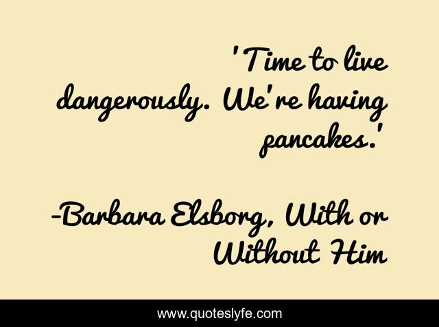 'Time to live dangerously. We're having pancakes.'
