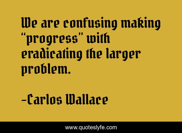 We are confusing making “progress” with eradicating the larger problem.