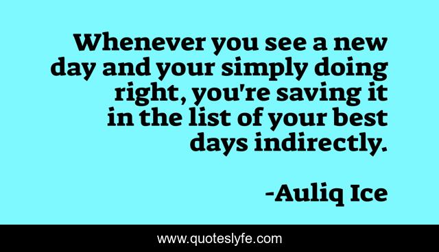 Whenever you see a new day and your simply doing right, you're saving it in the list of your best days indirectly.