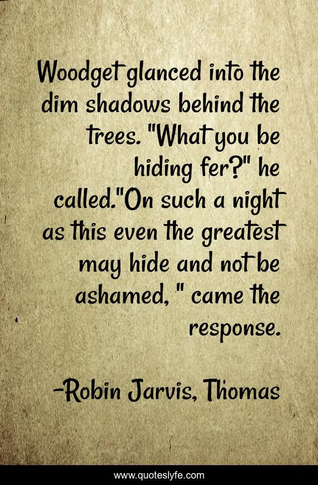 Woodget glanced into the dim shadows behind the trees. 