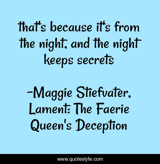 that's because it's from the night, and the night keeps secrets