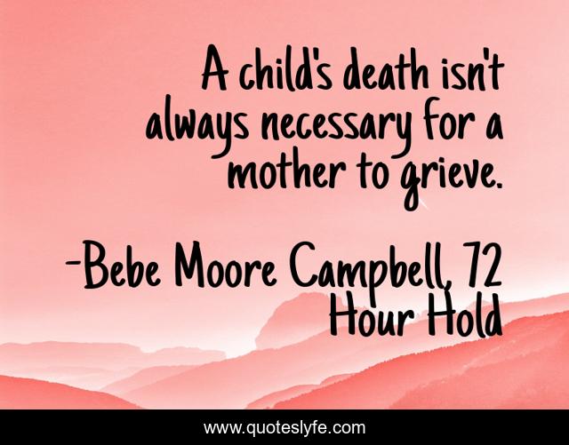 A child's death isn't always necessary for a mother to grieve.