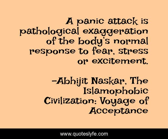 A panic attack is pathological exaggeration of the body’s normal response to fear, stress or excitement.