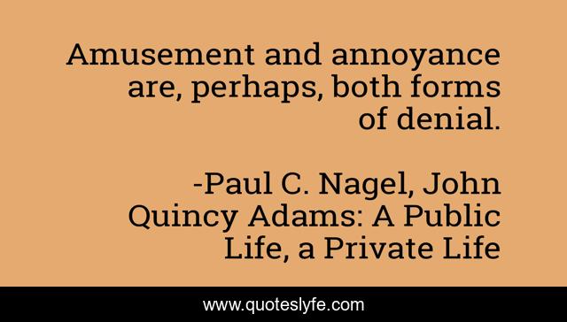 Amusement and annoyance are, perhaps, both forms of denial.