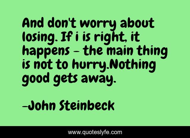 And don't worry about losing. If i is right, it happens - the main thing is not to hurry.Nothing good gets away.