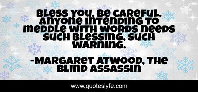 Bless you. Be careful. Anyone intending to meddle with words needs such blessing, such warning.