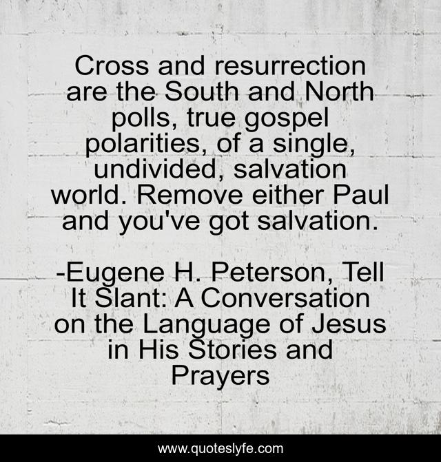 Cross and resurrection are the South and North polls, true gospel polarities, of a single, undivided, salvation world. Remove either Paul and you've got salvation.