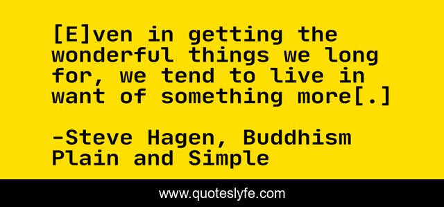 [E]ven in getting the wonderful things we long for, we tend to live in want of something more[.]