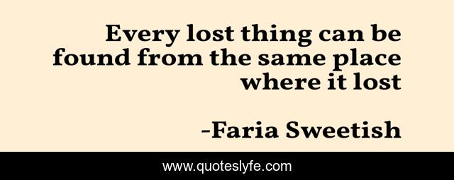 Every lost thing can be found from the same place where it lost