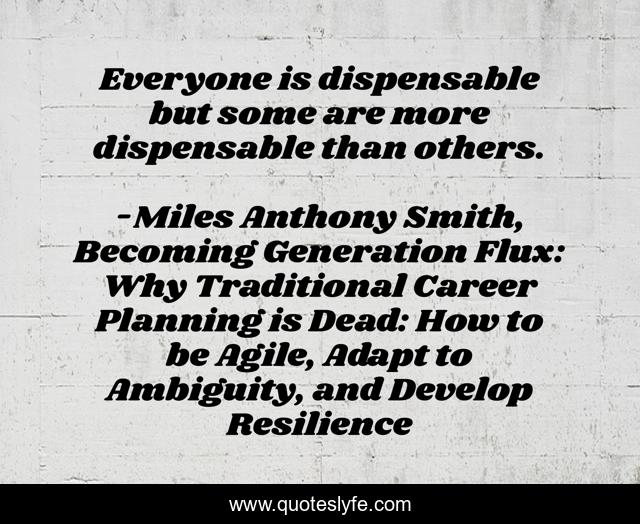 Everyone is dispensable but some are more dispensable than others.