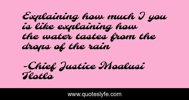 Explaining how much I you is like explaining how the water tastes from the drops of the rain