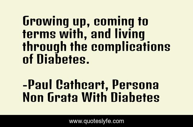 Growing up, coming to terms with, and living through the complications of Diabetes.