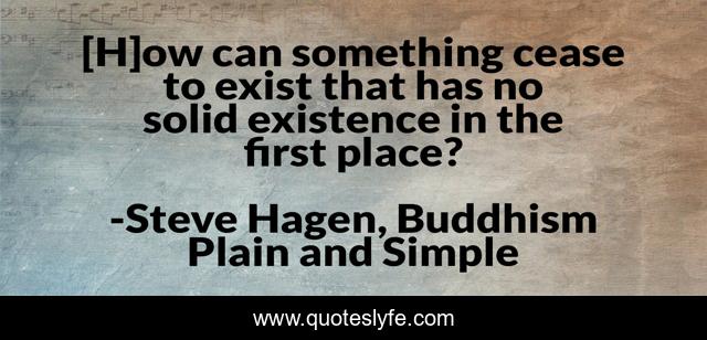 [H]ow can something cease to exist that has no solid existence in the first place?