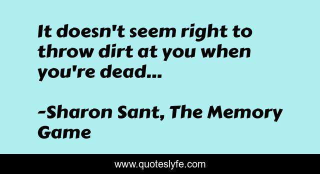 It doesn't seem right to throw dirt at you when you're dead...