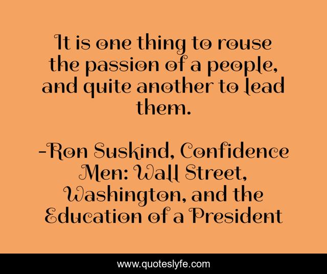 It is one thing to rouse the passion of a people, and quite another to lead them.