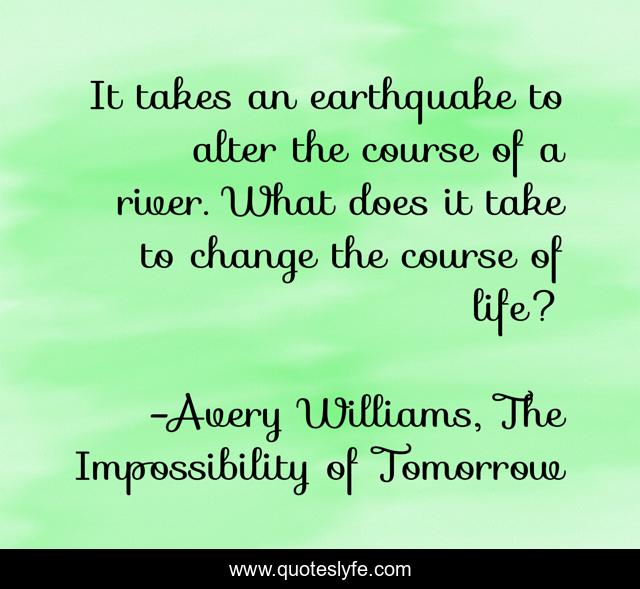 It takes an earthquake to alter the course of a river. What does it take to change the course of life?